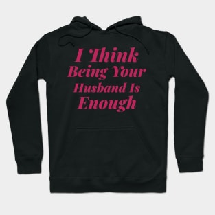 I Think Being Your Husband Is Enough Hoodie